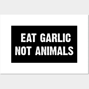 Eat Garlic Not Animals Posters and Art